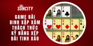 Game Bài Binh Xập Xám – Thách Thức Kỹ Năng Xếp Bài Tinh Xảo