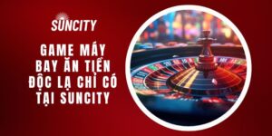 Game Máy Bay Ăn Tiền Độc Lạ Chỉ Có Tại Suncity