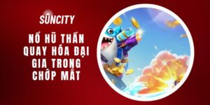 Nổ Hũ Thần Quay Hóa Đại Gia Trong Chớp Mắt