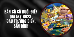 Bắn Cá Cá Đuối Điện Galaxy 6623 - Đấu Trường Biển, Săn Đỉnh