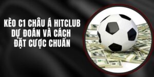 Kèo C1 Châu Á Hitclub - Dự Đoán Và Cách Đặt Cược Chuẩn