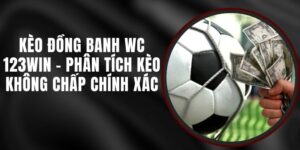 Kèo Đồng Banh WC 123win - Phân Tích Kèo Không Chấp Chính Xác
