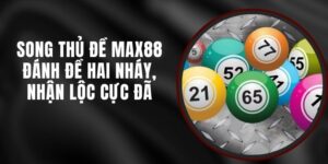 Song Thủ Đề Max88 - Đánh Đề Hai Nháy, Nhận Lộc Cực Đã