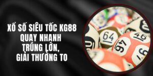 Xổ Số Siêu Tốc KG88 - Quay Nhanh Trúng Lớn, Giải Thưởng To