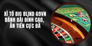Xì Tố Big Blind 69VN - Đánh Bài Đỉnh Cao, Ăn Tiền Cực Đã
